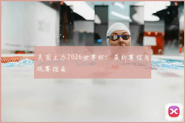 美国主办2026世界杯:最新赛程与观赛指南