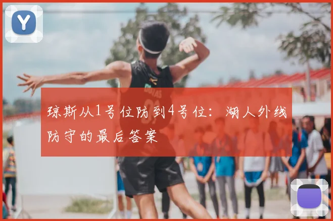 琼斯从1号位防到4号位:湖人外线防守的最后答案